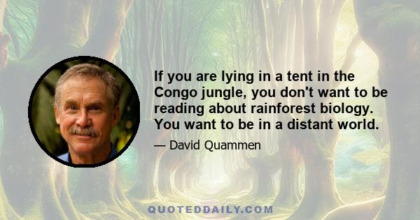 If you are lying in a tent in the Congo jungle, you don't want to be reading about rainforest biology. You want to be in a distant world.