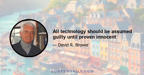 All technology should be assumed guilty until proven innocent