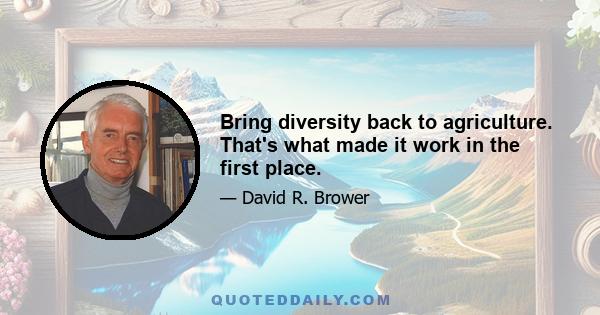 Bring diversity back to agriculture. That's what made it work in the first place.