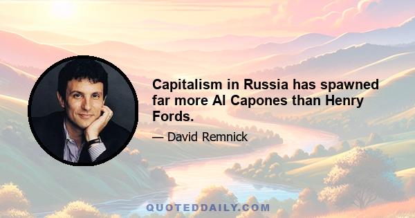 Capitalism in Russia has spawned far more Al Capones than Henry Fords.