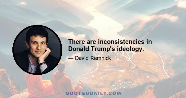 There are inconsistencies in Donald Trump's ideology.