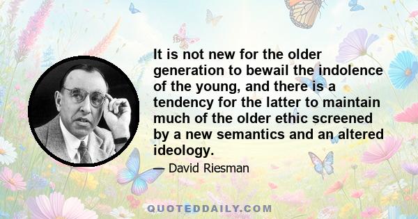 It is not new for the older generation to bewail the indolence of the young, and there is a tendency for the latter to maintain much of the older ethic screened by a new semantics and an altered ideology.