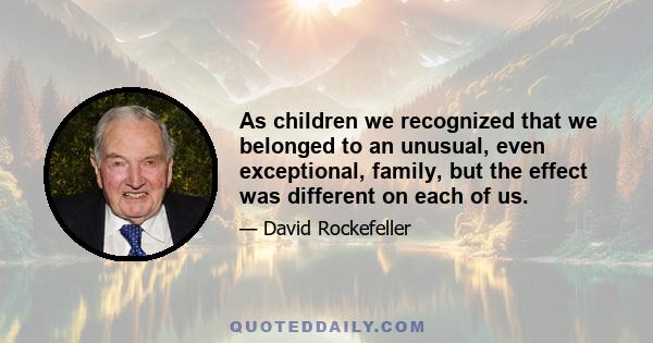 As children we recognized that we belonged to an unusual, even exceptional, family, but the effect was different on each of us.