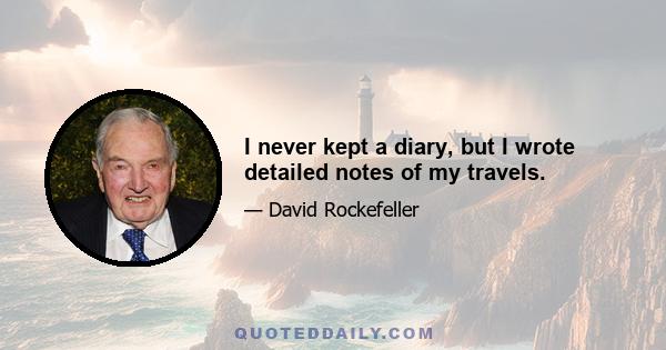 I never kept a diary, but I wrote detailed notes of my travels.