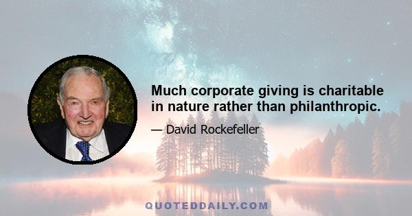 Much corporate giving is charitable in nature rather than philanthropic.