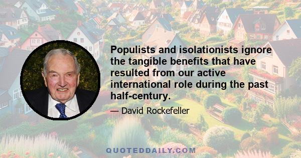 Populists and isolationists ignore the tangible benefits that have resulted from our active international role during the past half-century.