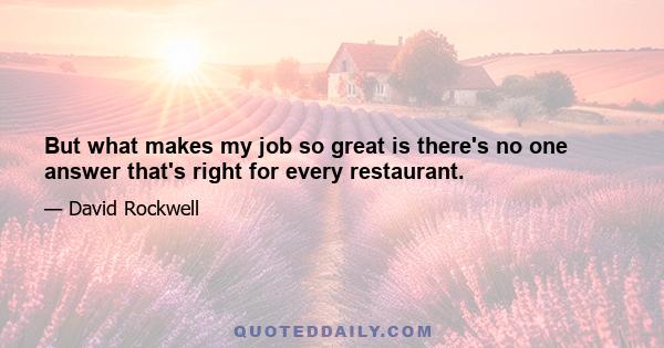 But what makes my job so great is there's no one answer that's right for every restaurant.