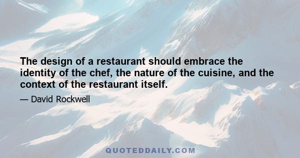 The design of a restaurant should embrace the identity of the chef, the nature of the cuisine, and the context of the restaurant itself.