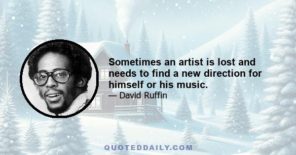 Sometimes an artist is lost and needs to find a new direction for himself or his music.