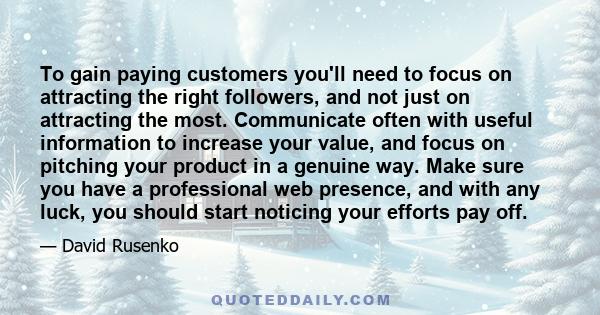 To gain paying customers you'll need to focus on attracting the right followers, and not just on attracting the most. Communicate often with useful information to increase your value, and focus on pitching your product