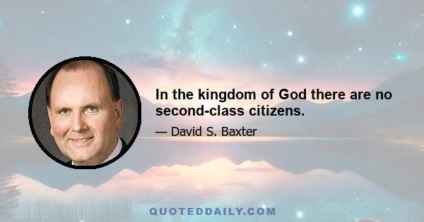 In the kingdom of God there are no second-class citizens.