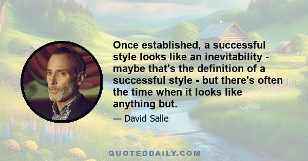 Once established, a successful style looks like an inevitability - maybe that's the definition of a successful style - but there's often the time when it looks like anything but.