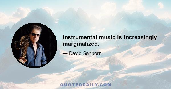 Instrumental music is increasingly marginalized.