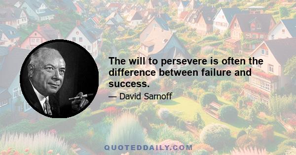 The will to persevere is often the difference between failure and success.