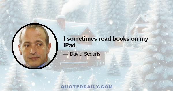 I sometimes read books on my iPad.