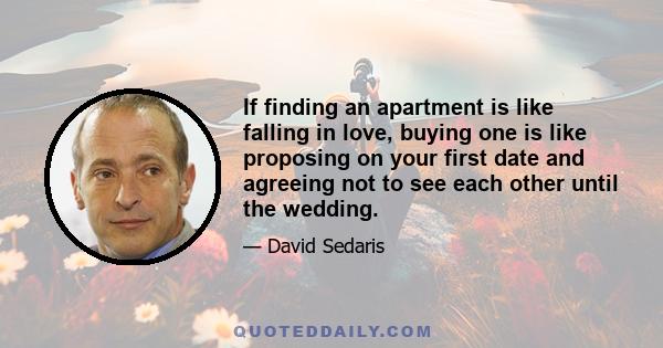 If finding an apartment is like falling in love, buying one is like proposing on your first date and agreeing not to see each other until the wedding.