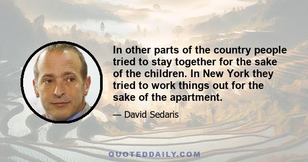 In other parts of the country people tried to stay together for the sake of the children. In New York they tried to work things out for the sake of the apartment.