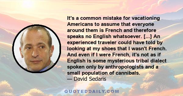 It's a common mistake for vacationing Americans to assume that everyone around them is French and therefore speaks no English whatsoever. [...] An experienced traveler could have told by looking at my shoes that I