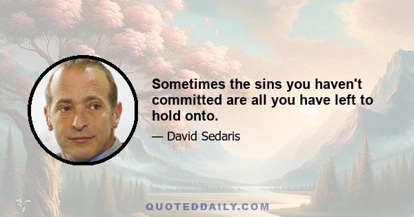 Sometimes the sins you haven't committed are all you have left to hold onto.