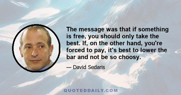 The message was that if something is free, you should only take the best. If, on the other hand, you're forced to pay, it's best to lower the bar and not be so choosy.