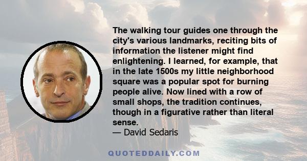 The walking tour guides one through the city's various landmarks, reciting bits of information the listener might find enlightening. I learned, for example, that in the late 1500s my little neighborhood square was a