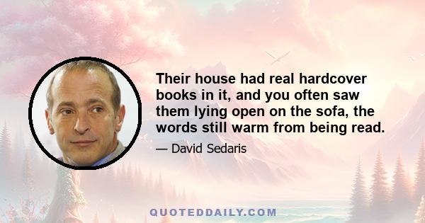 Their house had real hardcover books in it, and you often saw them lying open on the sofa, the words still warm from being read.