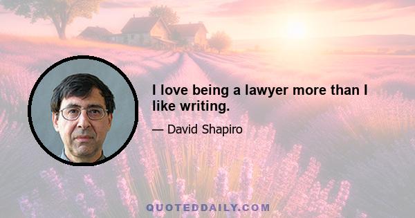 I love being a lawyer more than I like writing.