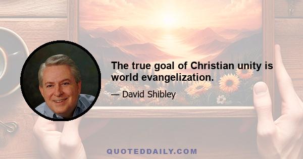 The true goal of Christian unity is world evangelization.