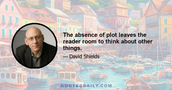 The absence of plot leaves the reader room to think about other things.