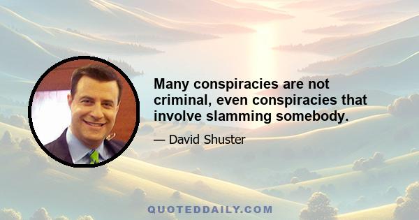 Many conspiracies are not criminal, even conspiracies that involve slamming somebody.