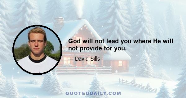 God will not lead you where He will not provide for you.