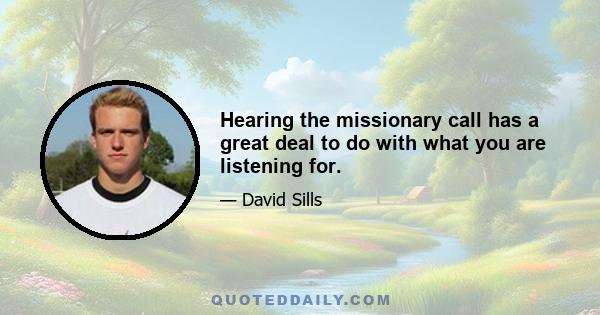 Hearing the missionary call has a great deal to do with what you are listening for.