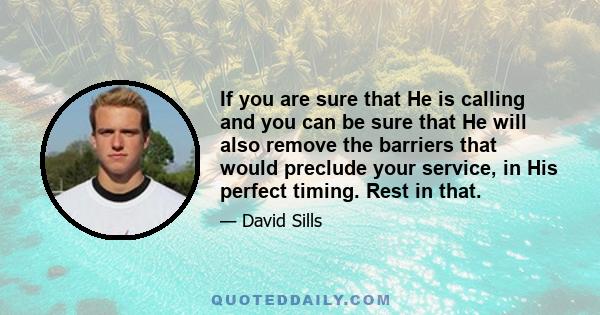 If you are sure that He is calling and you can be sure that He will also remove the barriers that would preclude your service, in His perfect timing. Rest in that.