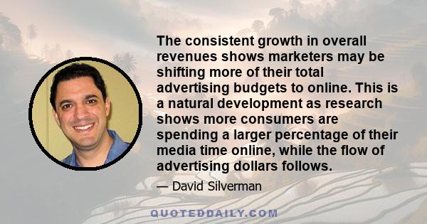 The consistent growth in overall revenues shows marketers may be shifting more of their total advertising budgets to online. This is a natural development as research shows more consumers are spending a larger