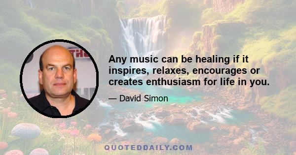 Any music can be healing if it inspires, relaxes, encourages or creates enthusiasm for life in you.