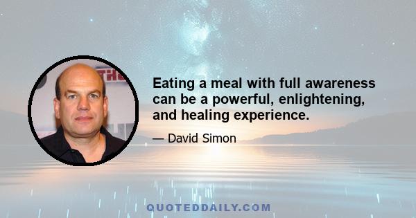 Eating a meal with full awareness can be a powerful, enlightening, and healing experience.