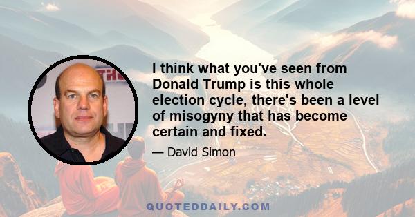 I think what you've seen from Donald Trump is this whole election cycle, there's been a level of misogyny that has become certain and fixed.