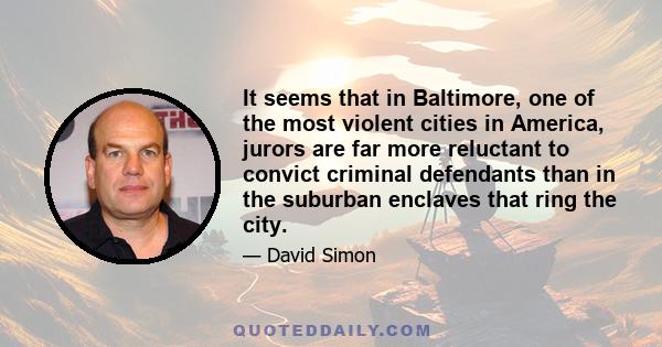 It seems that in Baltimore, one of the most violent cities in America, jurors are far more reluctant to convict criminal defendants than in the suburban enclaves that ring the city.