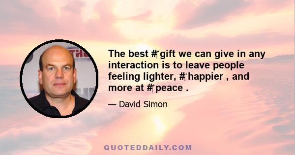 The best #‎ gift we can give in any interaction is to leave people feeling lighter, #‎ happier , and more at #‎ peace .