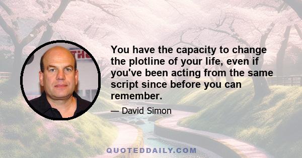 You have the capacity to change the plotline of your life, even if you've been acting from the same script since before you can remember.