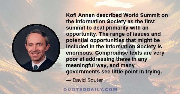 Kofi Annan described World Summit on the Information Society as the first summit to deal primarily with an opportunity. The range of issues and potential opportunities that might be included in the Information Society