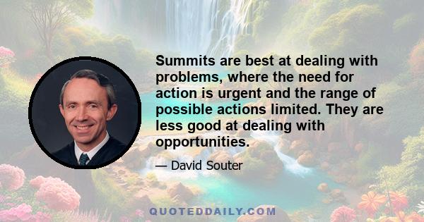 Summits are best at dealing with problems, where the need for action is urgent and the range of possible actions limited. They are less good at dealing with opportunities.