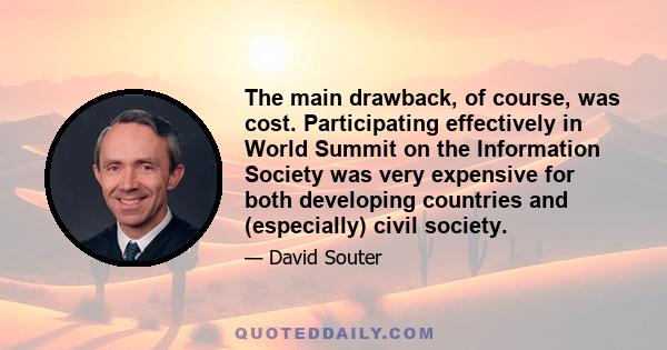 The main drawback, of course, was cost. Participating effectively in World Summit on the Information Society was very expensive for both developing countries and (especially) civil society.