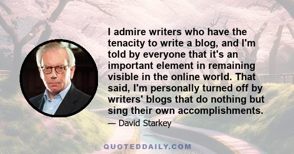 I admire writers who have the tenacity to write a blog, and I'm told by everyone that it's an important element in remaining visible in the online world. That said, I'm personally turned off by writers' blogs that do