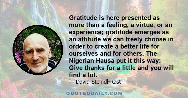 Gratitude is here presented as more than a feeling, a virtue, or an experience; gratitude emerges as an attitude we can freely choose in order to create a better life for ourselves and for others. The Nigerian Hausa put 