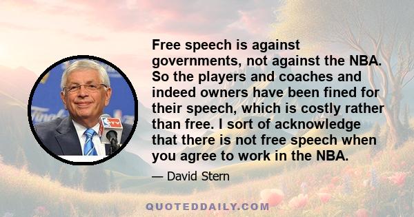 Free speech is against governments, not against the NBA. So the players and coaches and indeed owners have been fined for their speech, which is costly rather than free. I sort of acknowledge that there is not free