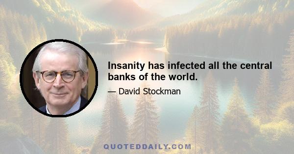 Insanity has infected all the central banks of the world.