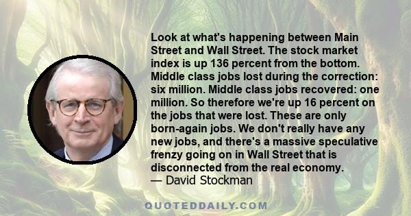 Look at what's happening between Main Street and Wall Street. The stock market index is up 136 percent from the bottom. Middle class jobs lost during the correction: six million. Middle class jobs recovered: one