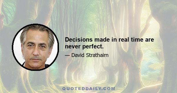 Decisions made in real time are never perfect.