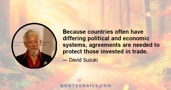 Because countries often have differing political and economic systems, agreements are needed to protect those invested in trade.